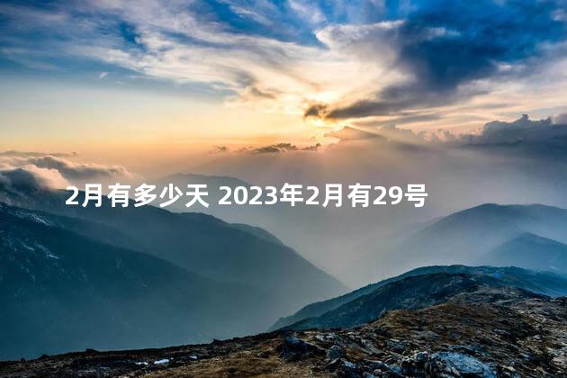 2月有多少天 2023年2月有29号吗